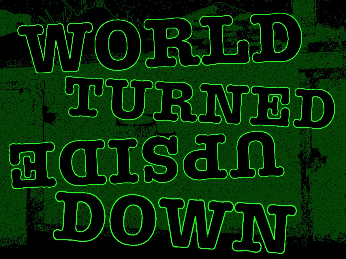 World Turned Upside&nbsp;Down