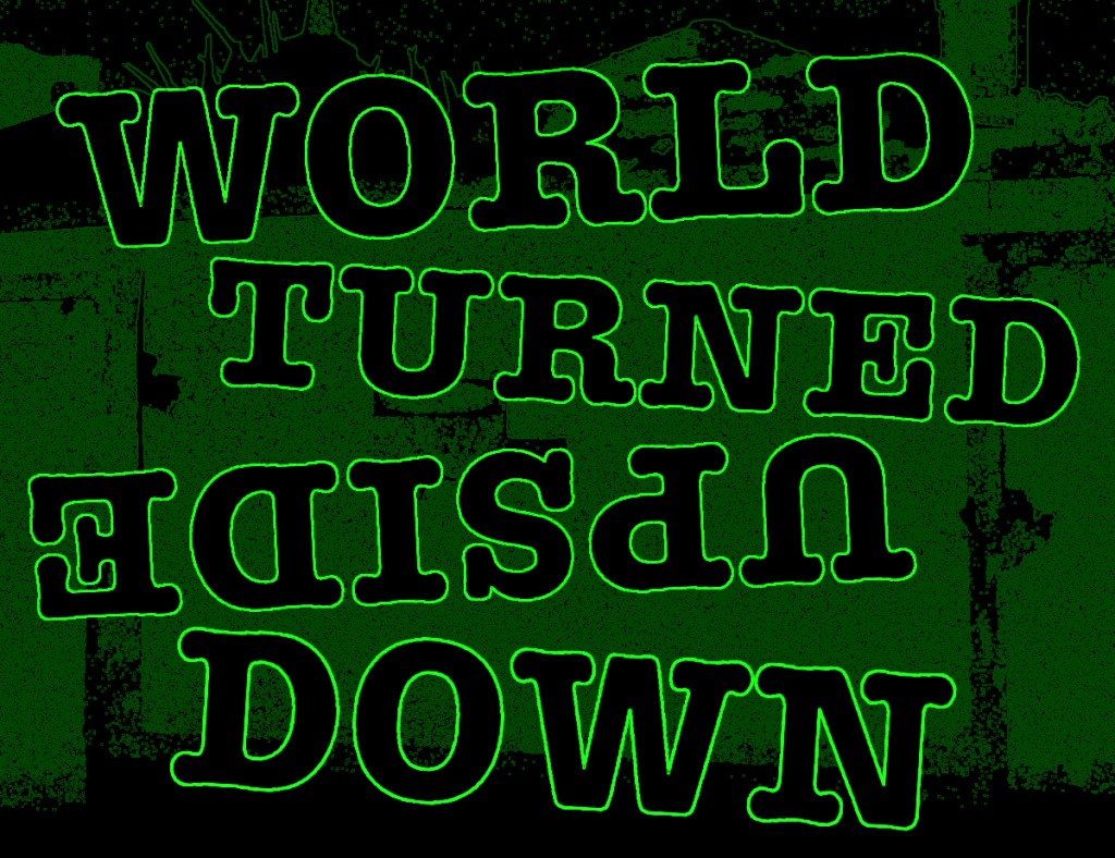 World Turned Upside&nbsp;Down