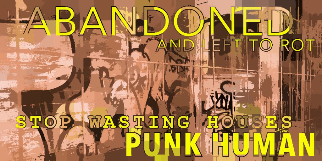 Graffiti artwork featuring the text 'ABANDONED AND LEFT TO ROT' and 'STOP WASTING HOUSES PUNK HUMAN' on a distressed background.