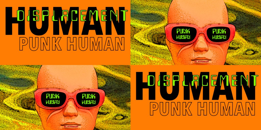 A vibrant digital artwork featuring a stylised humanoid figure with large sunglasses displaying the text 'PUNK HUMAN'. The background is a blend of bright orange and abstract patterns, with the word 'DISPLACEMENT' highlighted in bold at the top. The image consists of four panels in a grid layout.