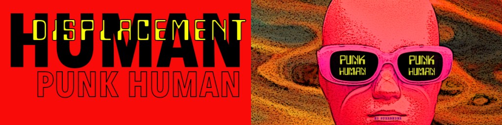 A vibrant graphic featuring bold text 'DISPLACEMENT HUMAN' on a red background, alongside a stylised character with a smooth head wearing pink sunglasses that display the words 'PUNK HUMAN' against a swirling background.