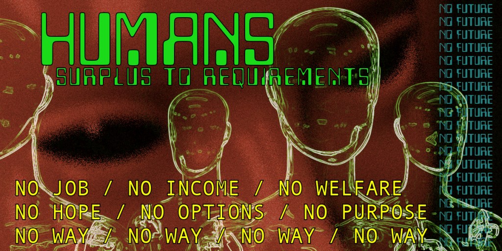 A graphic illustration featuring stylised human silhouettes with green text reading 'HUMANS SURPLUS TO REQUIREMENTS'. Surrounding phrases highlight social issues such as lack of jobs, welfare, hope, and purpose, repeated with a sense of urgency.