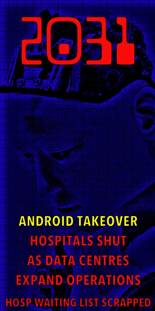 A futuristic illustration featuring the year '2031' in bold red, with a close-up image of a robotic head. The text overlays read 'ANDROID TAKEOVER', 'HOSPITALS SHUT AS DATA CENTRES EXPAND OPERATIONS', and 'HOSP WAITING LIST SCRAPPED' against a blue grid background.