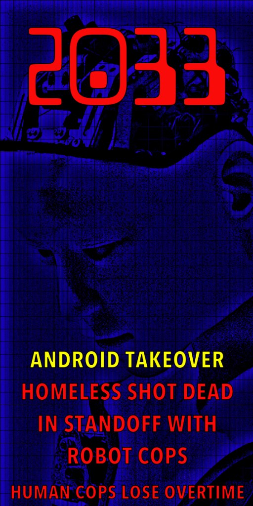 A dark, stylised graphic featuring the year '2033' in bold red, with the headline 'ANDROID TAKEOVER' above a news story about a fatal standoff between a homeless individual and robot police.