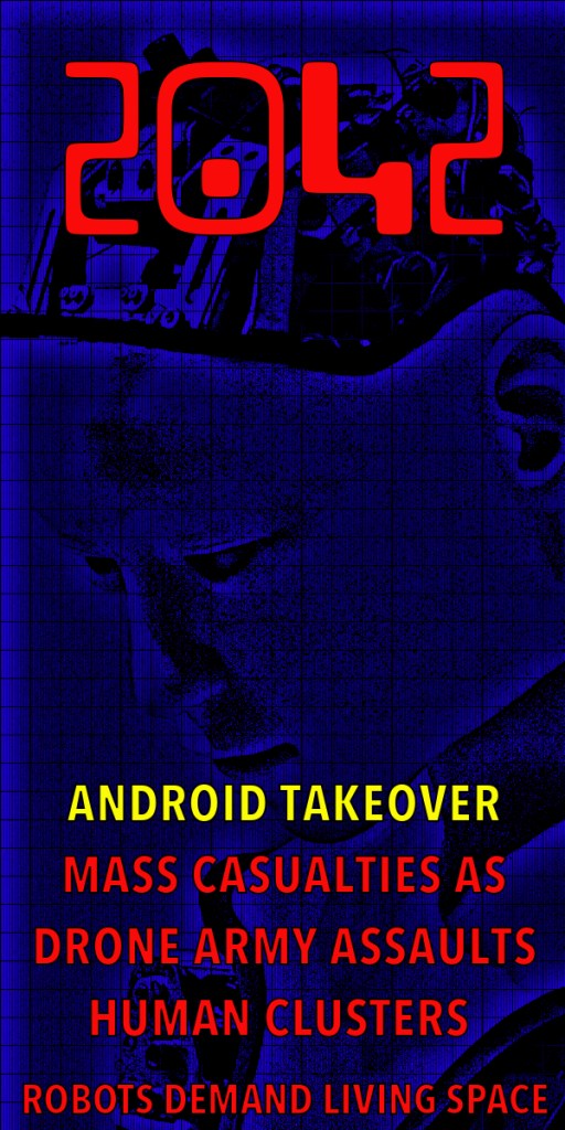 A graphic poster featuring the year '2042' prominently in red, accompanied by the phrases 'Android Takeover', 'Mass Casualties as Drone Army Assaults', and 'Robots Demand Living Space' against a blue background.