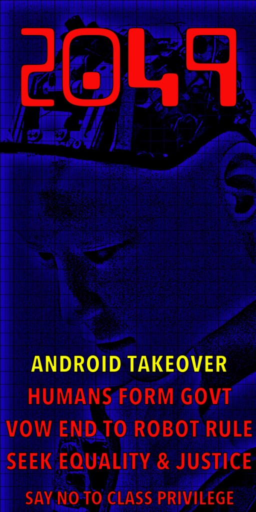 Futuristic graphic depicting the year 2049 with a cyborg face. Text reads 'Android Takeover', 'Humans Form Govt', 'Vow End to Robot Rule', 'Seek Equality & Justice', 'Say No to Class Privilege'.