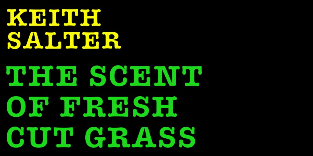 Text graphic featuring the title 'The Scent of Fresh Cut Grass' by Keith Salter, displayed in bright yellow and green letters on a black background.