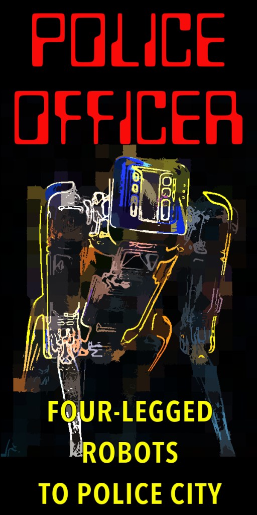 A stylised illustration of a four-legged robot designed to resemble a police officer, with bold text above stating 'POLICE OFFICER' and below stating 'FOUR-LEGGED ROBOTS TO POLICE CITY'.