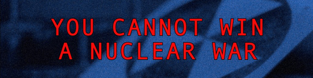 Text graphic stating 'YOU CANNOT WIN A NUCLEAR WAR' in bold red letters against a blue background.